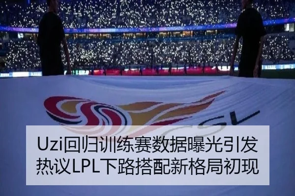 Uzi回归训练赛数据曝光引发热议LPL下路搭配新格局初现